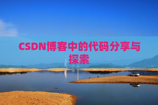 CSDN博客中的代码分享与探索 CSDN博客中的代码分享与探索